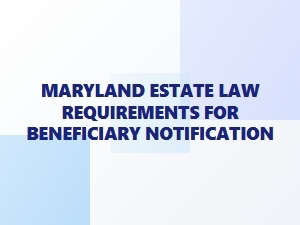 Maryland Estate Law Beneficiary Notification Requirements