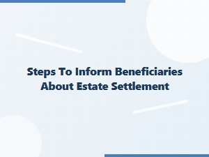 Steps to Inform Beneficiaries About Estate Settlement