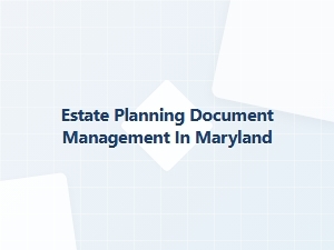 Estate Planning Document Management Tips in Maryland