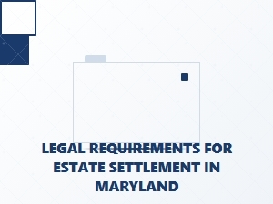 Legal Requirements for Estate Settlement in Maryland