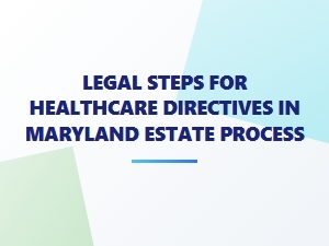 Legal Steps for Healthcare Directives in Maryland