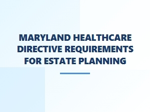 Maryland Healthcare Directive Requirements for Estate Planning