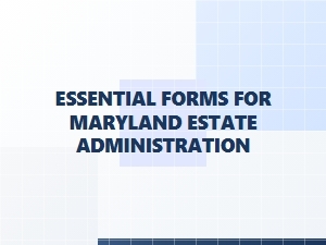 Essential Forms for Maryland Estate Administration