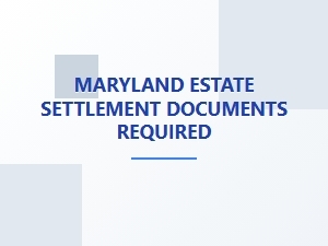 Maryland Estate Settlement Documents Required
