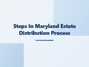 Steps in Maryland Estate Distribution Process