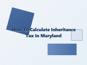 How to Calculate Inheritance Tax in Maryland