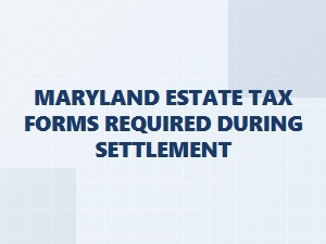 Maryland Estate Tax Forms During Settlement
